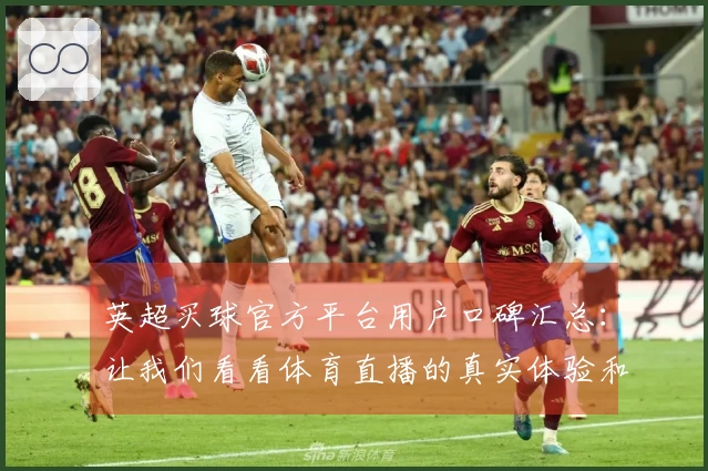 英超买球官方平台用户口碑汇总：让我们看看体育直播的真实体验和功能评价